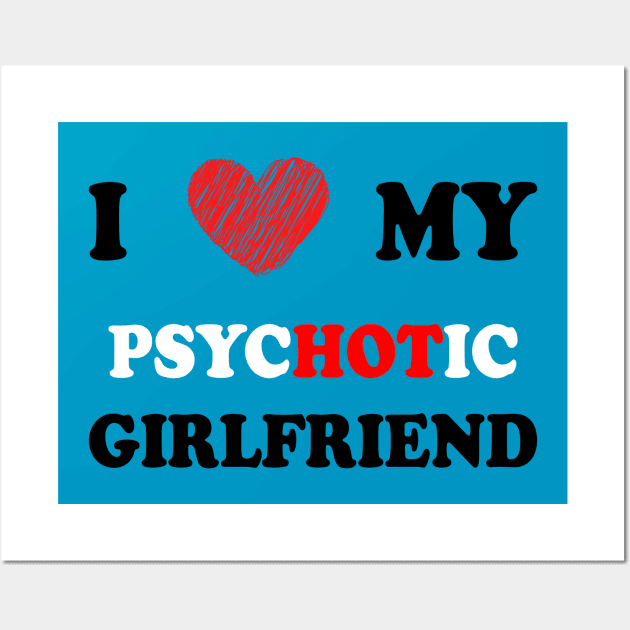 i love my psychotic girlfriend Wall Art by apriliasri_art